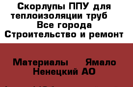 Скорлупы ППУ для теплоизоляции труб. - Все города Строительство и ремонт » Материалы   . Ямало-Ненецкий АО